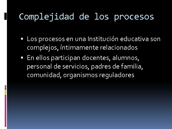 Complejidad de los procesos Los procesos en una Institución educativa son complejos, íntimamente relacionados