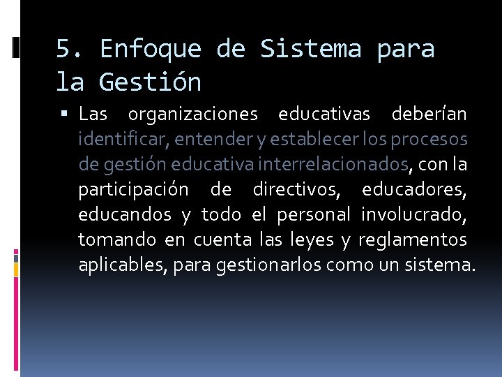 5. Enfoque de Sistema para la Gestión Las organizaciones educativas deberían identificar, entender y