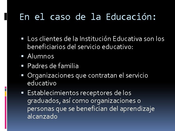 En el caso de la Educación: Los clientes de la Institución Educativa son los