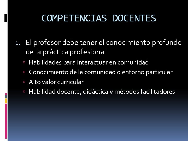 COMPETENCIAS DOCENTES 1. El profesor debe tener el conocimiento profundo de la práctica profesional