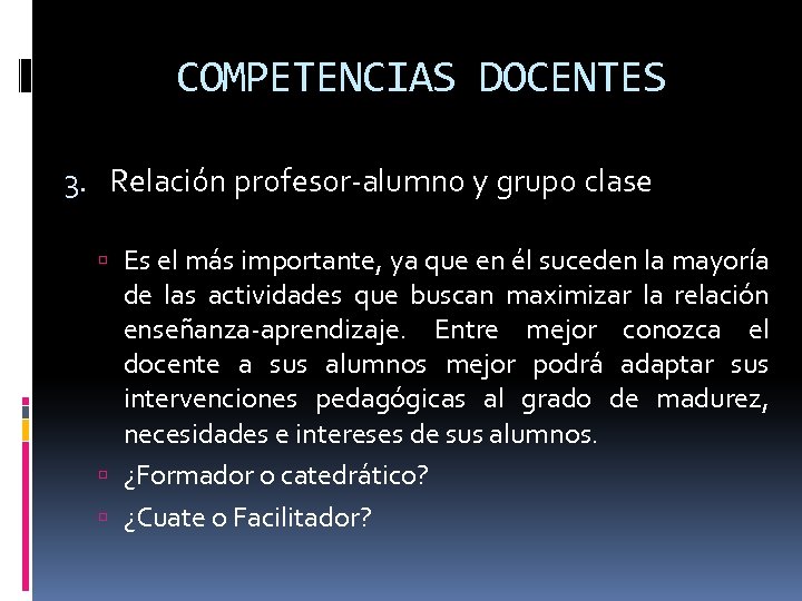 COMPETENCIAS DOCENTES 3. Relación profesor-alumno y grupo clase Es el más importante, ya que