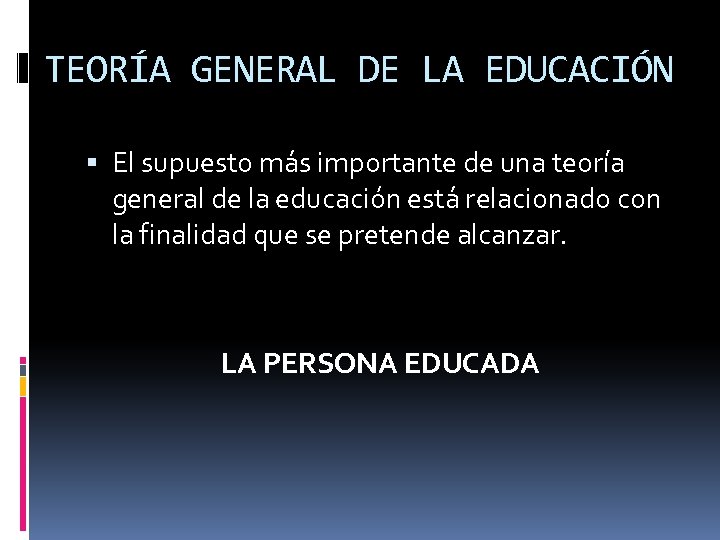 TEORÍA GENERAL DE LA EDUCACIÓN El supuesto más importante de una teoría general de