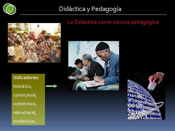 Didáctica y Pedagogía 1 La Didáctica como ciencia pedagógica Indicadores: histórico, conceptual, epistémico, estructural,