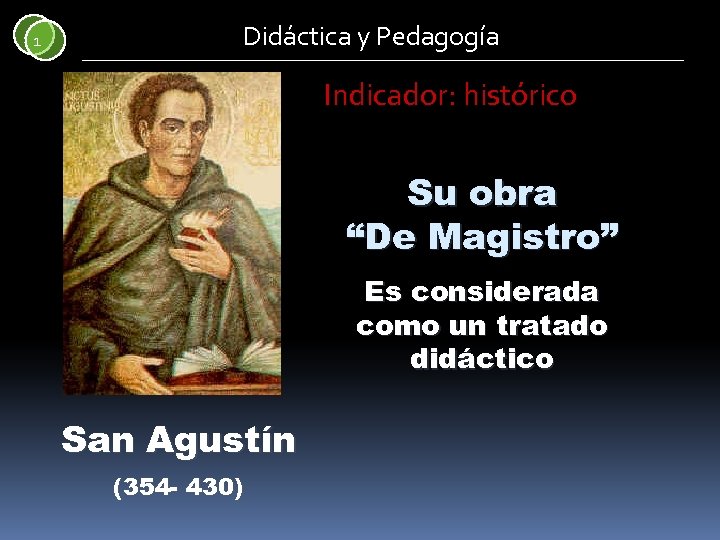 1 Didáctica y Pedagogía Indicador: histórico Su obra “De Magistro” Es considerada como un