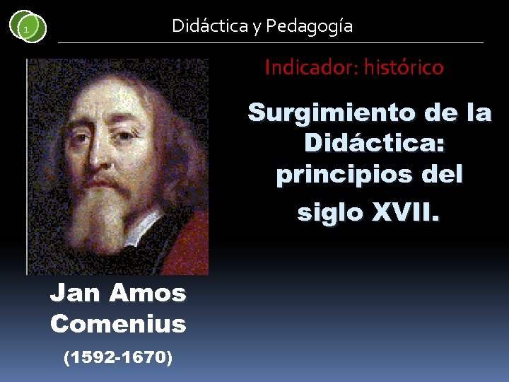 1 Didáctica y Pedagogía Indicador: histórico Surgimiento de la Didáctica: principios del siglo XVII.