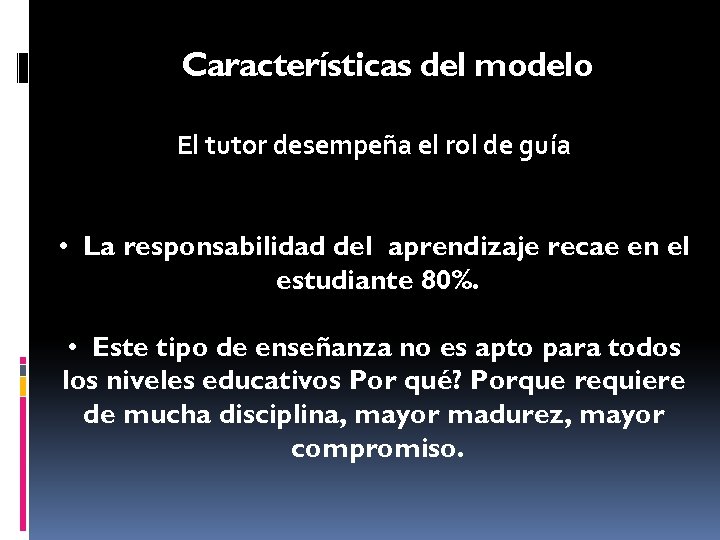 Características del modelo El tutor desempeña el rol de guía • La responsabilidad del