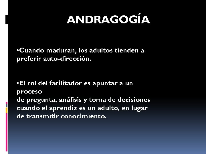 ANDRAGOGÍA • Cuando maduran, los adultos tienden a preferir auto-dirección. • El rol del