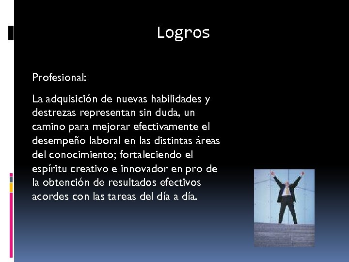 Logros Profesional: La adquisición de nuevas habilidades y destrezas representan sin duda, un camino