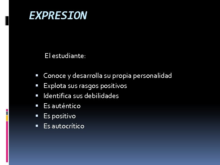 EXPRESION El estudiante: Conoce y desarrolla su propia personalidad Explota sus rasgos positivos Identifica