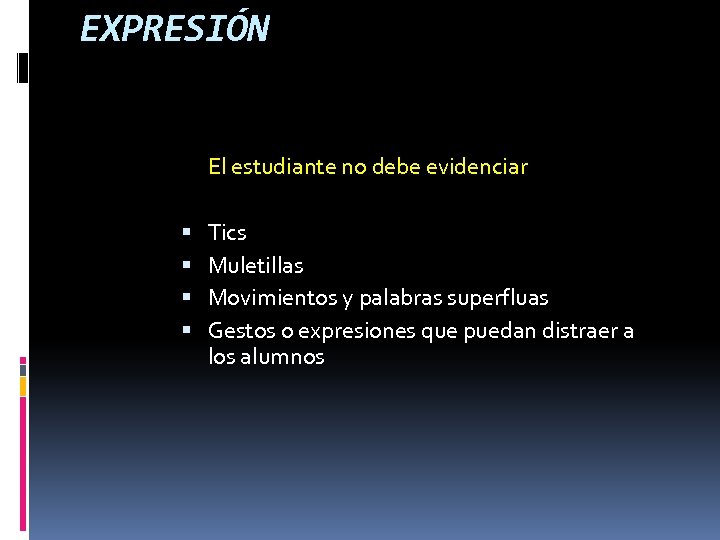 EXPRESIÓN El estudiante no debe evidenciar Tics Muletillas Movimientos y palabras superfluas Gestos o