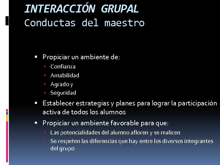 INTERACCIÓN GRUPAL Conductas del maestro Propiciar un ambiente de: Confianza Amabilidad Agrado y Seguridad