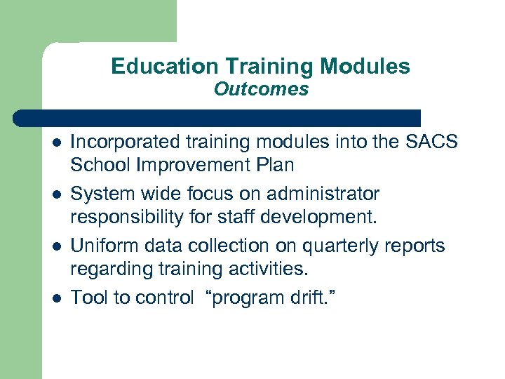 Education Training Modules Outcomes l l Incorporated training modules into the SACS School Improvement