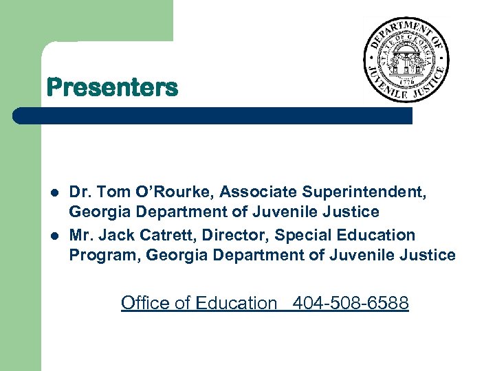 Presenters l l Dr. Tom O’Rourke, Associate Superintendent, Georgia Department of Juvenile Justice Mr.