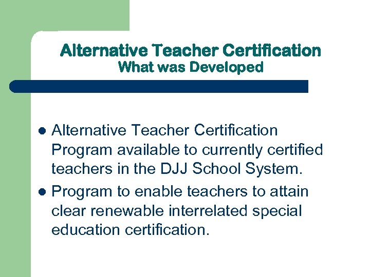 Alternative Teacher Certification What was Developed Alternative Teacher Certification Program available to currently certified
