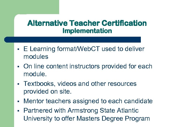Alternative Teacher Certification Implementation § § § E Learning format/Web. CT used to deliver