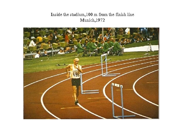 Inside the stadium, 100 m from the finish line Munich, 1972 