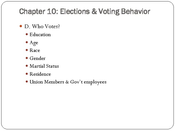 Chapter 10: Elections & Voting Behavior D. Who Votes? Education Age Race Gender Martial