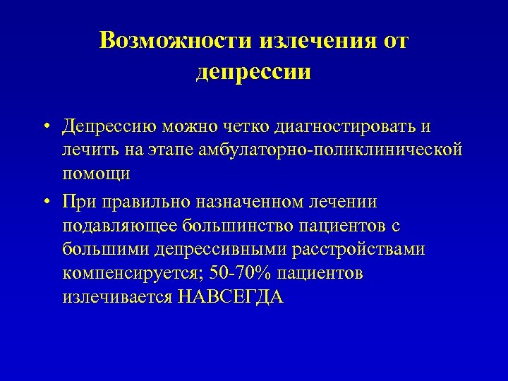 Возможности излечения от депрессии • Депрессию можно четко диагностировать и лечить на этапе амбулаторно-поликлинической
