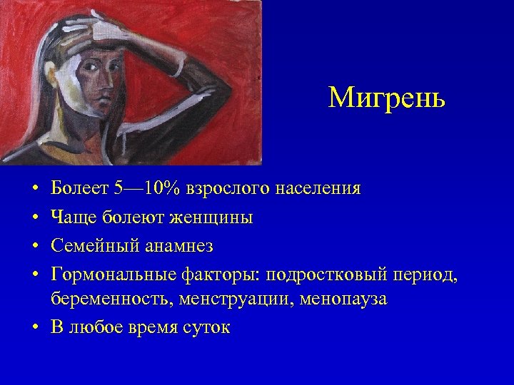 Мигрень • • Болеет 5— 10% взрослого населения Чаще болеют женщины Семейный анамнез Гормональные