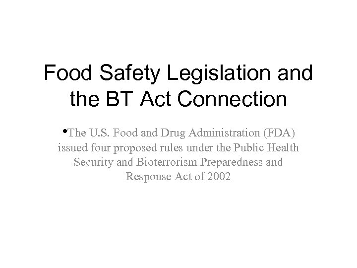 Food Safety Legislation and the BT Act Connection • The U. S. Food and