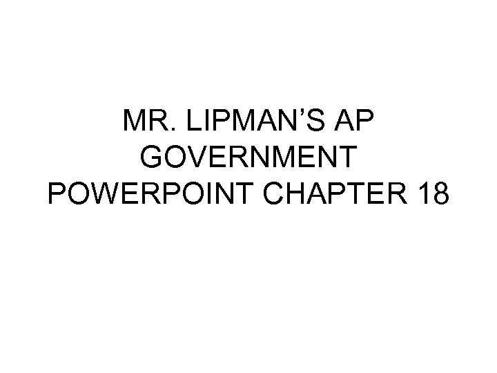 MR. LIPMAN’S AP GOVERNMENT POWERPOINT CHAPTER 18 The Government and Economic Policy 