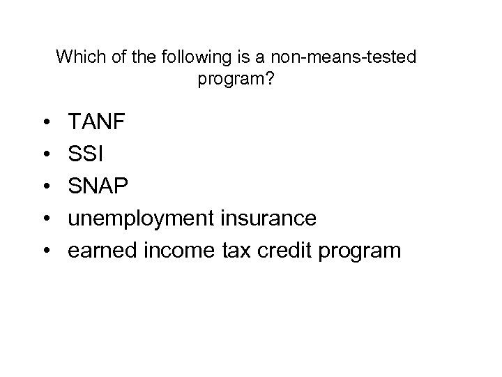 Which of the following is a non-means-tested program? • • • TANF SSI SNAP