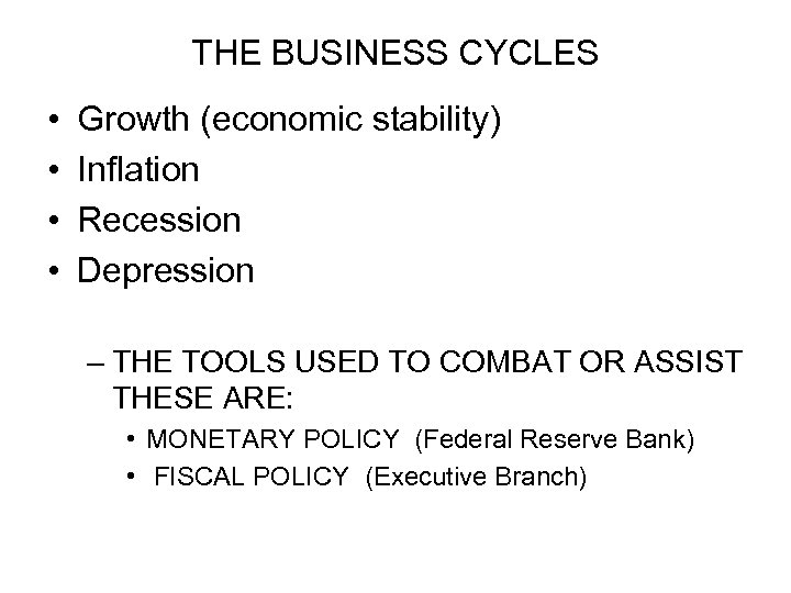 THE BUSINESS CYCLES • • Growth (economic stability) Inflation Recession Depression – THE TOOLS