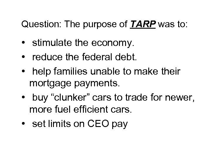 Question: The purpose of TARP was to: • stimulate the economy. • reduce the