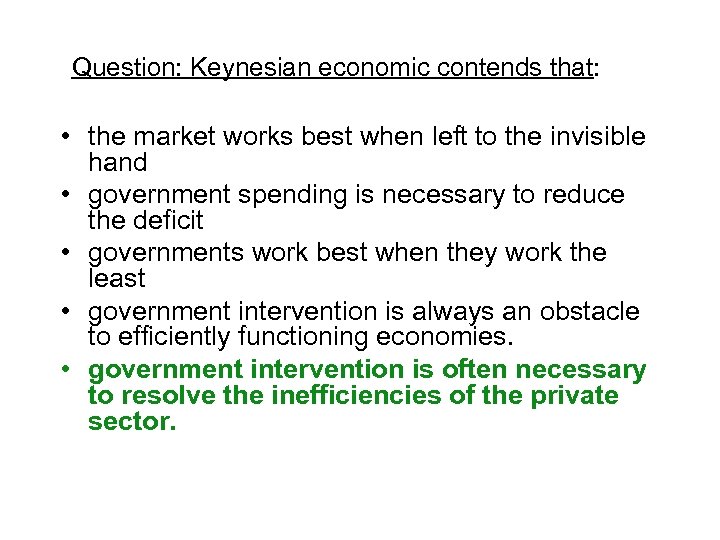 Question: Keynesian economic contends that: • the market works best when left to the