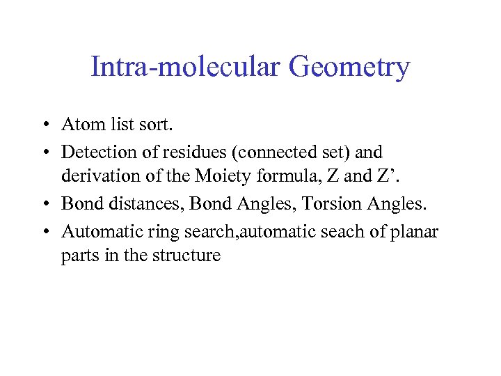 Intra-molecular Geometry • Atom list sort. • Detection of residues (connected set) and derivation