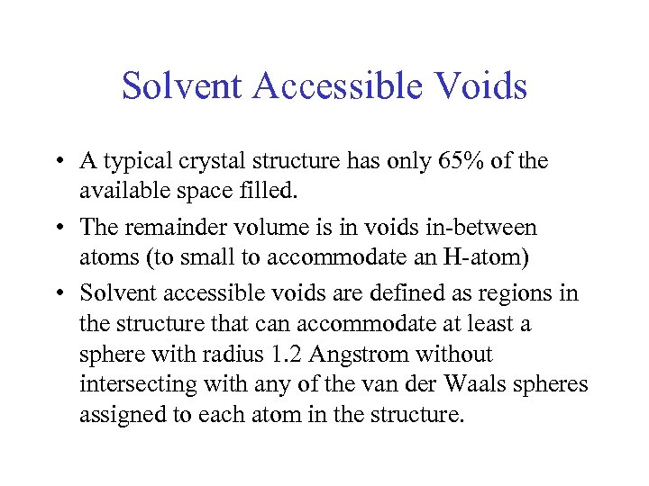 Solvent Accessible Voids • A typical crystal structure has only 65% of the available