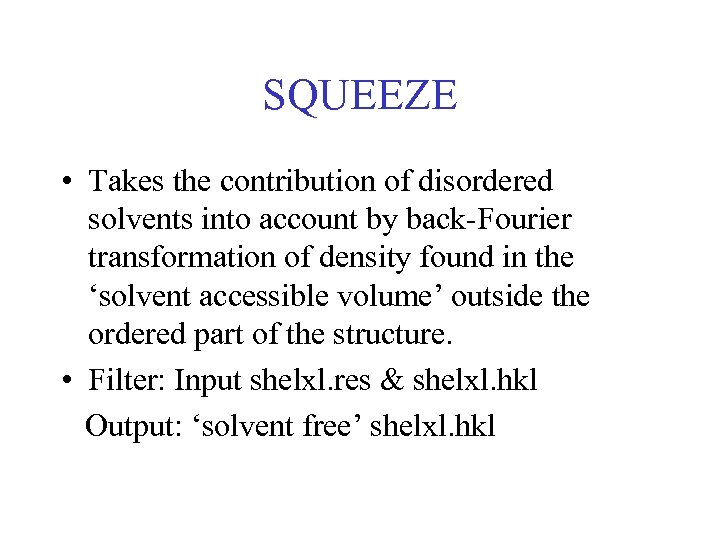 SQUEEZE • Takes the contribution of disordered solvents into account by back-Fourier transformation of