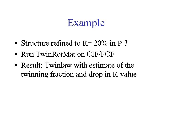 Example • Structure refined to R= 20% in P-3 • Run Twin. Rot. Mat