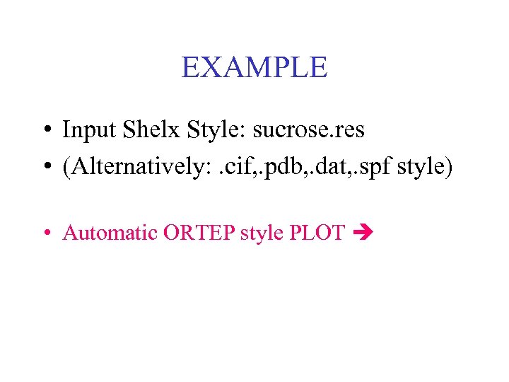 EXAMPLE • Input Shelx Style: sucrose. res • (Alternatively: . cif, . pdb, .