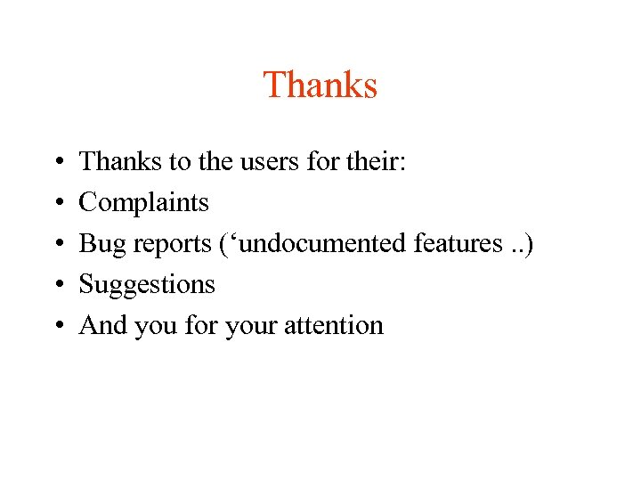 Thanks • • • Thanks to the users for their: Complaints Bug reports (‘undocumented