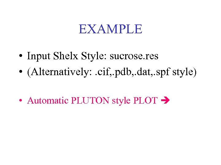 EXAMPLE • Input Shelx Style: sucrose. res • (Alternatively: . cif, . pdb, .