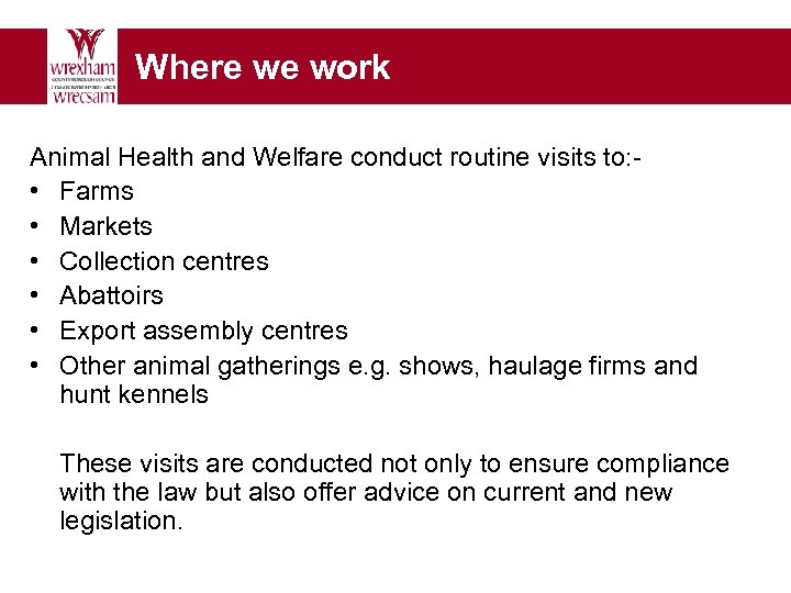 Where we work Animal Health and Welfare conduct routine visits to: • Farms •