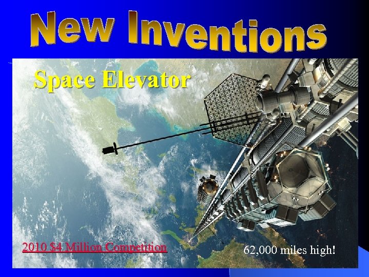 Space Elevator 2010 $4 Million Competition 62, 000 miles high! 