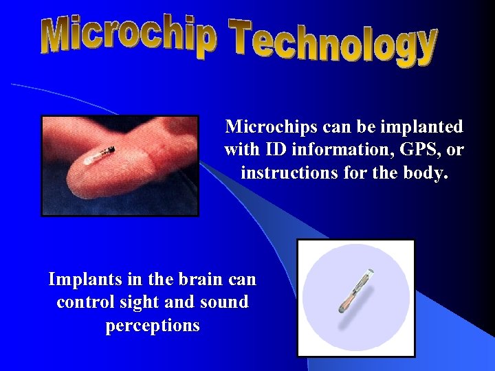 Microchips can be implanted with ID information, GPS, or instructions for the body. Implants