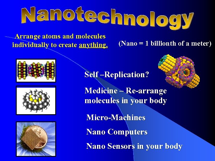 Arrange atoms and molecules individually to create anything. (Nano = 1 billionth of a