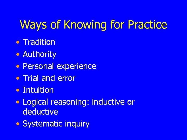 Ways of Knowing for Practice • • • Tradition Authority Personal experience Trial and