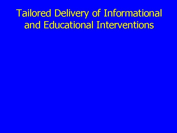 Tailored Delivery of Informational and Educational Interventions 