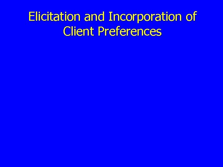 Elicitation and Incorporation of Client Preferences 