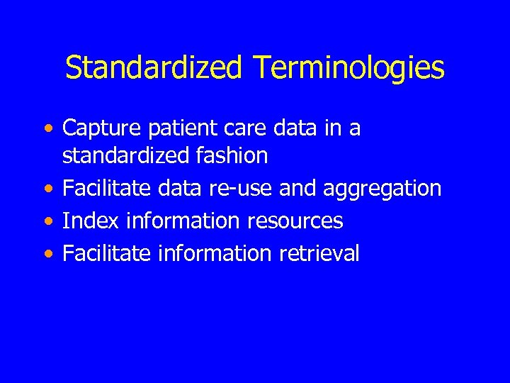 Standardized Terminologies • Capture patient care data in a standardized fashion • Facilitate data