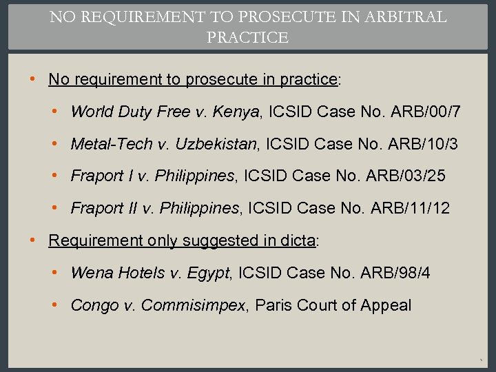 NO REQUIREMENT TO PROSECUTE IN ARBITRAL PRACTICE • No requirement to prosecute in practice: