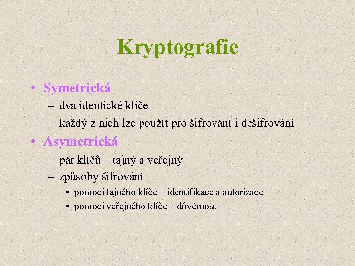 Kryptografie • Symetrická – dva identické klíče – každý z nich lze použít pro