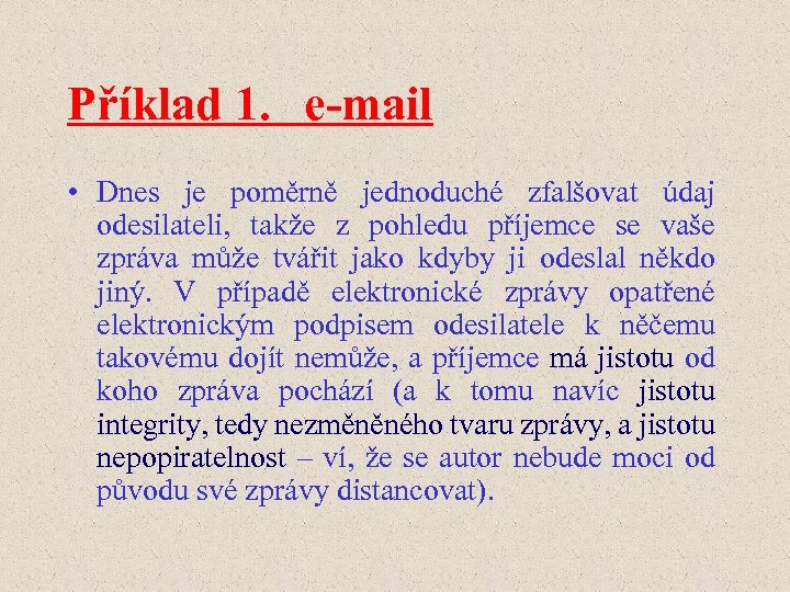 Příklad 1. e-mail • Dnes je poměrně jednoduché zfalšovat údaj odesilateli, takže z pohledu