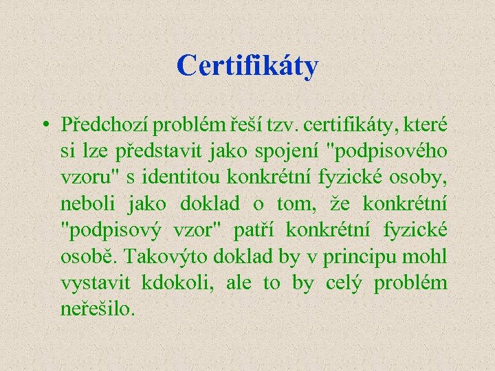 Certifikáty • Předchozí problém řeší tzv. certifikáty, které si lze představit jako spojení 