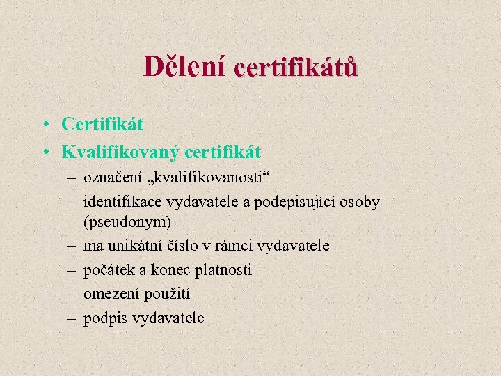 Dělení certifikátů • Certifikát • Kvalifikovaný certifikát – označení „kvalifikovanosti“ – identifikace vydavatele a