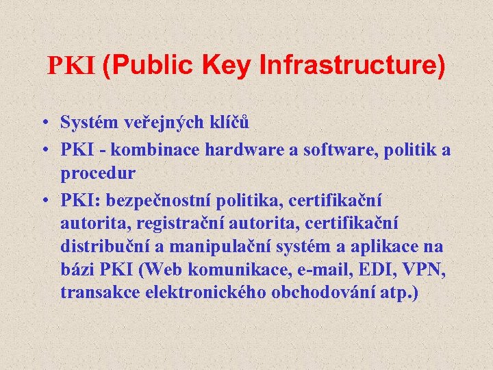 PKI (Public Key Infrastructure) • Systém veřejných klíčů • PKI - kombinace hardware a